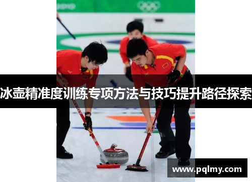 冰壶精准度训练专项方法与技巧提升路径探索